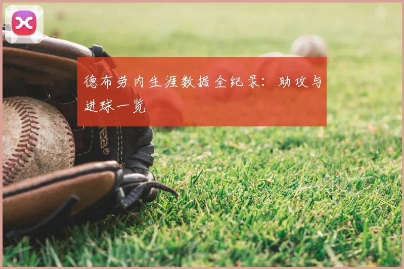 德布劳内生涯数据全纪录:助攻与进球一览