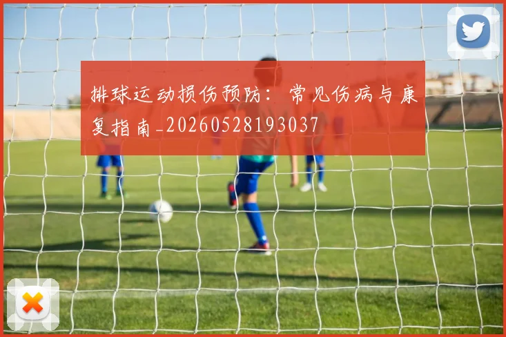 排球运动损伤预防:常见伤病与康复指南_20260528193037